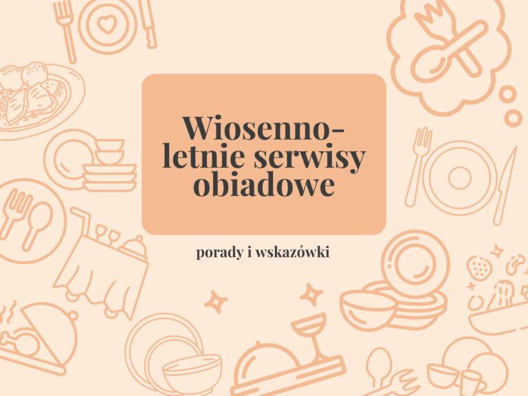 Serwisy obiadowe idealne na wiosenno-letnie biesiady. Które skradną Twoje serce?